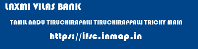 LAXMI VILAS BANK  TAMIL NADU TIRUCHIRAPALLI TIRUCHIRAPPALLI TRICHY MAIN  ifsc code